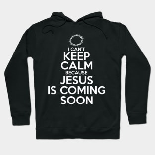 I Can’t Keep Calm Jesus Is Coming Soon Hoodie